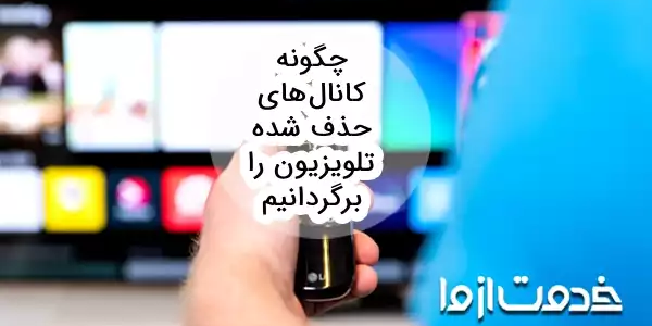 چگونه کانال‌های حذف شده تلویزیون را برگردانیم؟